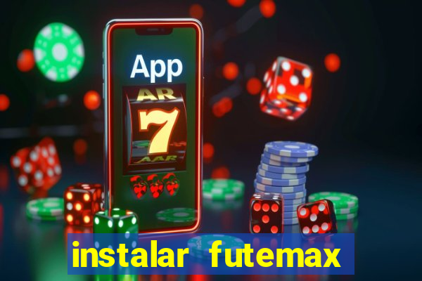 instalar futemax futebol ao vivo